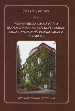 Wspomnienia nauczyciela rodem z Koźmina Wielkopolskiego i jego twórczość pedagogiczna w zarysie
