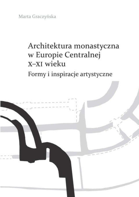 Architektura monastyczna w Europie Centralnej X - XI wieku. Formy i inspiracje artystyczne