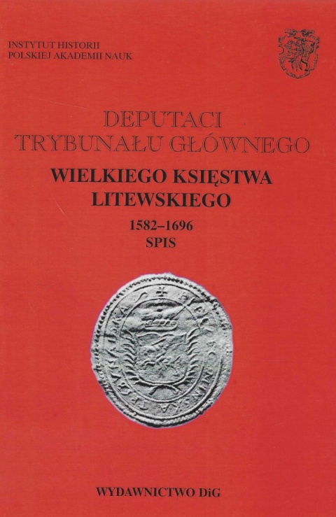 Deputaci Trybunału Głównego Wielkiego Księstwa Litewskiego 1582 - 1696 Spis tom I