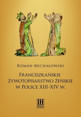 Franciszkańskie żywotopisarstwo żeńskie w Polsce XIII – XIV wieku