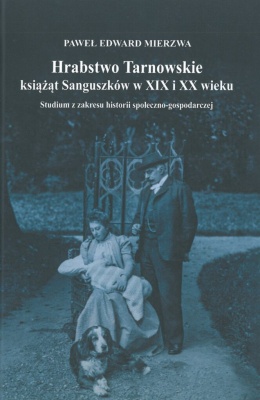 Hrabstwo Tarnowskie książąt Sanguszków w XIX i XX wieku. Studium z zakresu historii społeczno-gospodarczej