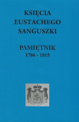 Księcia Eustachego Sanguszki Pamiętnik 1786 - 1815