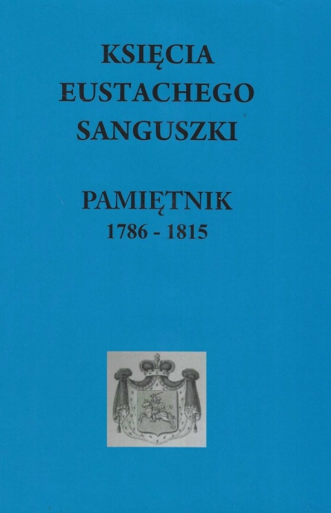 Księcia Eustachego Sanguszki Pamiętnik 1786 - 1815