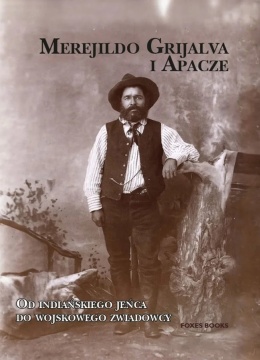 Merejildo Grijalva i Apacze. Od indiańskiego jeńca do wojskowego zwiadowcy.