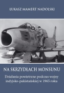 Na skrzydłach monsunu.. Działania powietrzne podczas wojny indyjsko-pakistańskiej 1965 roku