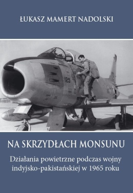 Na skrzydłach monsunu.. Działania powietrzne podczas wojny indyjsko-pakistańskiej 1965 roku