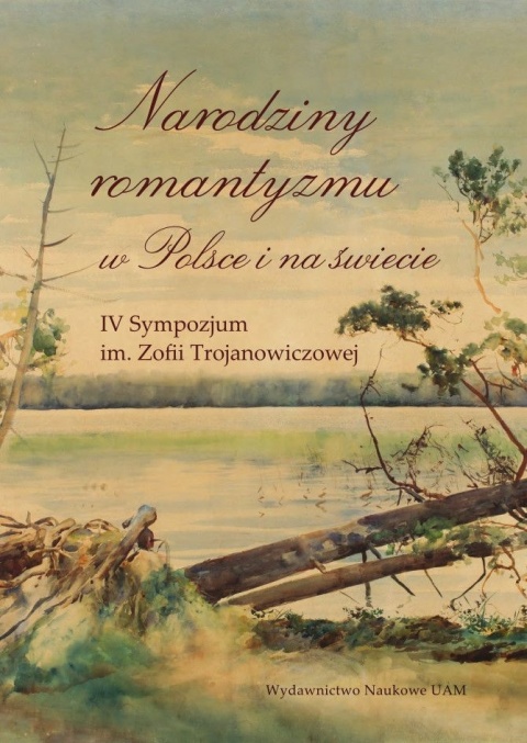 Narodziny romantyzmu w Polsce i na świecie. IV Sympozjum im. Zofii Trojanowiczowej