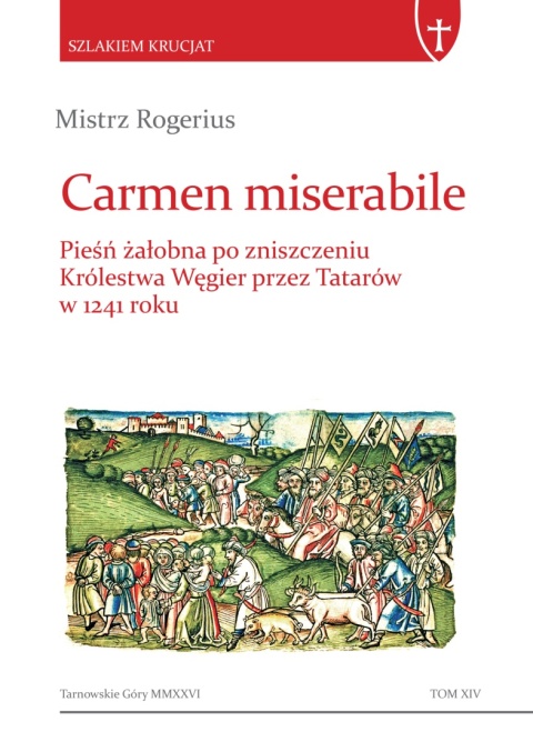 Carmen miserabile. Pieśń żałobna po zniszczeniu Królestwa Węgier przez Tatarów w 1241 roku