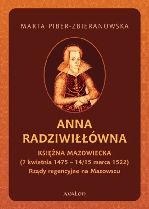 Anna Radziwiłłówna Księżna Mazowiecka (7 kwietnia 1475 - 14/15 marca 1522) Rządy regencyjne na Mazowszu