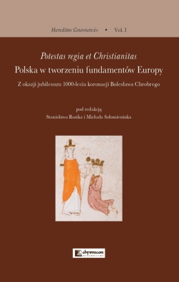 Potestas regia et Christianitas. Polska w tworzeniu fundamentów Europy z okazji jubileuszu 1000-lecia koronacji B. Chrobrego
