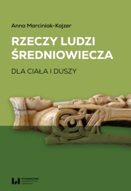 Rzeczy ludzi średniowiecza. Dla ciała i duszy