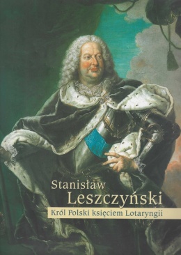 Stanisław Leszczyński. Król Polski księciem Lotaryngii