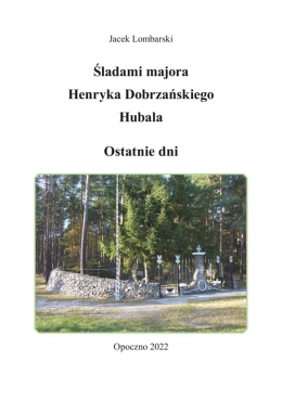 Śladami majora Henryka Dobrzańskiego Hubala. Ostatnie dni