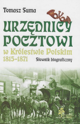 Urzędnicy pocztowi w Królestwie Polskim 1815 - 1871. Słownik biograficzny