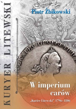 W imperium carów. Kurier Litewski 1796 - 1806
