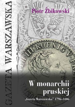 W monarchii pruskiej. Gazeta Warszawska 1796 - 1806