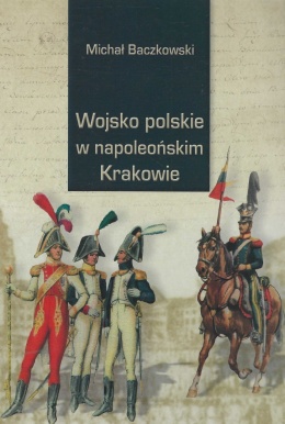 Wojsko polskie w napoleońskim Krakowie