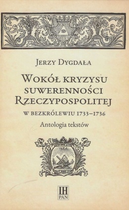 Wokół kryzysu suwerenności Rzeczypospolitej w bezkrólewiu 1733 - 1736 Antologia tekstów