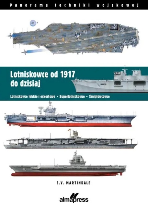 Lotniskowce od 1917 do dzisiaj Lotniskowce lekkie i eskortowe, superlotniskowce, śmigłowcowe