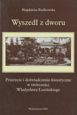 Wyszedł z dworu. Przeżycie i doświadczenie historyczne w twórczości Władysława Łozińskiego