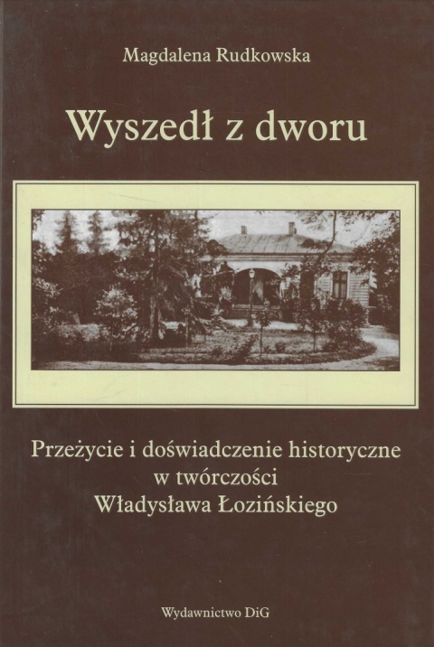Wyszedł z dworu. Przeżycie i doświadczenie historyczne w twórczości Władysława Łozińskiego