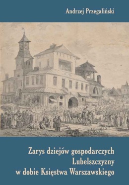 Zarys dziejów gospodarczych Lubelszczyzny w dobie Księstwa Warszawskiego