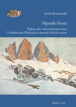 Alpejski front. Piękno gór i okrucieństwa wojny. O żołnierzach-Polakach w armiach dwóch cesarzy