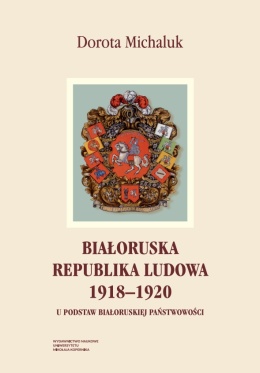 Białoruska Republika Ludowa 1918 - 1920. U podstaw białoruskiej państwowości