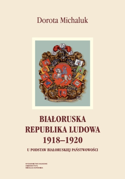 Białoruska Republika Ludowa 1918 - 1920. U podstaw białoruskiej państwowości
