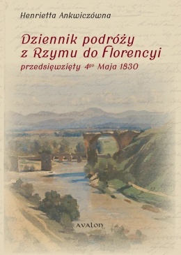 Dziennik podróży z Rzymu do Florencyi przedsięwzięty 4go Maja 1830