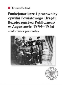 Funkcjonariusze i pracownicy cywilni Powiatowego Urzędu Bezpieczeństwa Publicznego w Augustowie 1944-1956 - informator personal