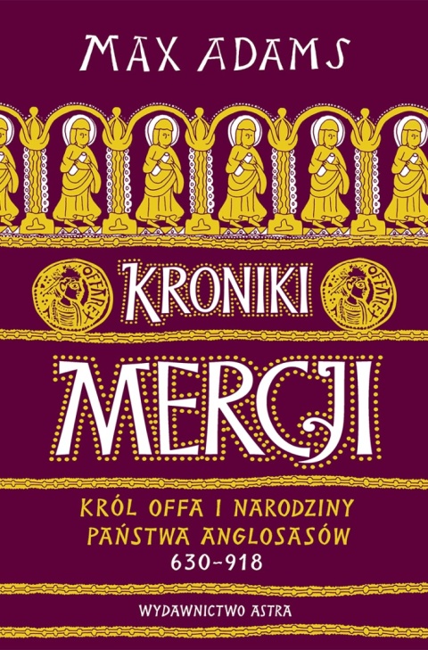 KRONIKI MERCJI. Król Offa i narodziny państwa Anglosasów 630–918