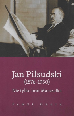 Jan Piłsudski (1876 - 1950). Nie tylko brat Marszałka