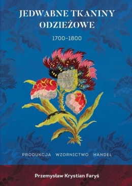 Jedwabne tkaniny odzieżowe 1700 - 1800. Produkcja - wzornictwo - handel