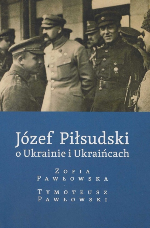 Józef Piłsudski o Ukrainie i Ukraińcach