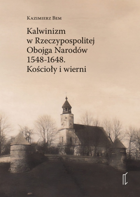 Kalwinizm w Rzeczypospolitej Obojga Narodów 1548 - 1648. Kościoły i wierni