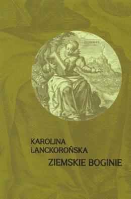 Karolina Lanckorońska - Ziemskie Boginie