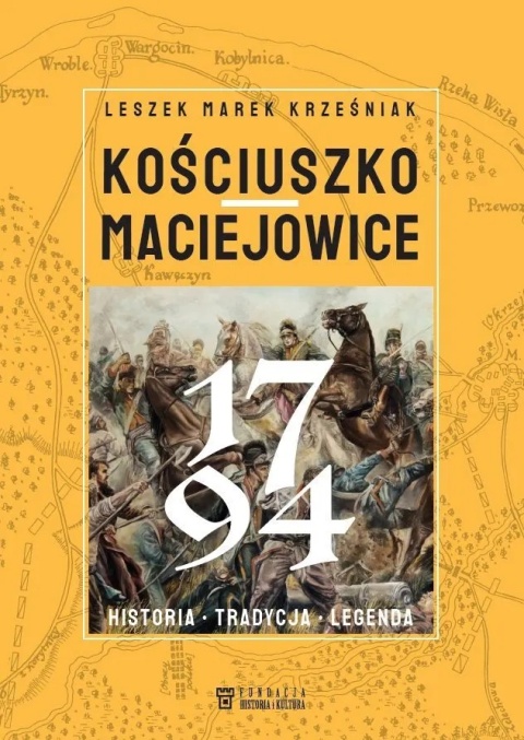 Kościuszko Maciejowice 1794 - Historia - tradycja - legenda