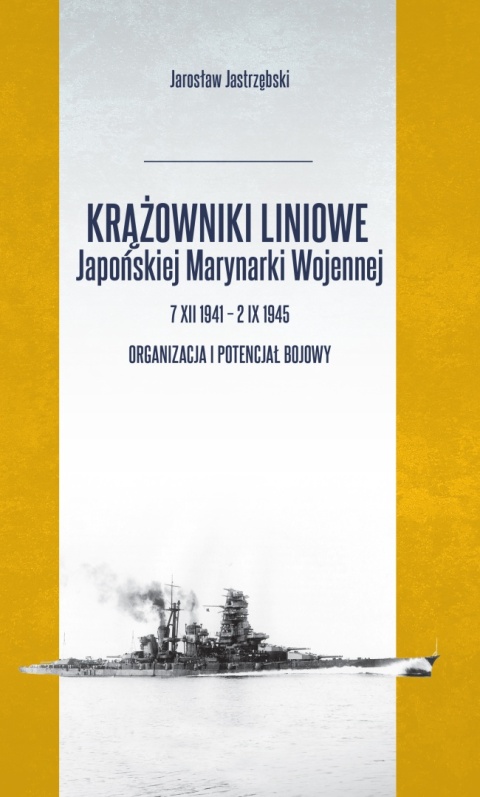 Krążowniki liniowe Japońskiej Marynarki Wojennej 7 XII 1941 – 2 IX 1945. Organizacja i potencjał bojowy