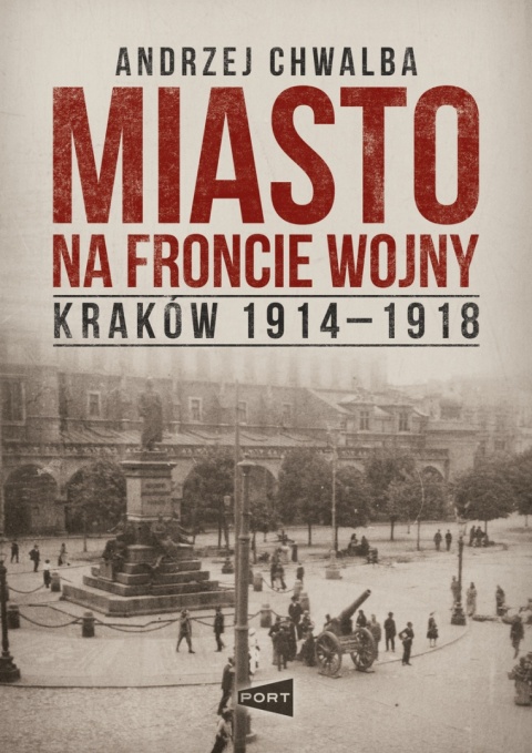 Miasto na froncie wojny. Kraków 1914 - 1918