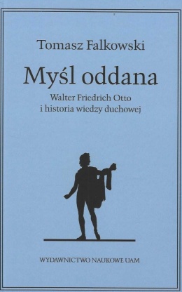 Myśl oddana. Walter Friedrich Otto i historia wiedzy duchowej