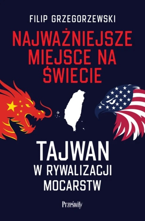 Najważniejsze miejsce na świecie. Tajwan w rywalizacji mocarstw
