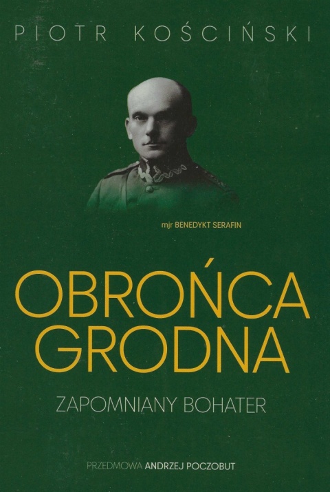 Obrońca Grodna. Zapomniany bohater - mjr Benedykt Serafin