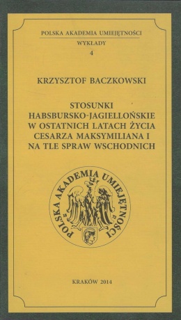 Stosunki habsbursko-jagiellońskie w ostatnich latach życia cesarza Maksymiliana I na tle spraw wschodnich