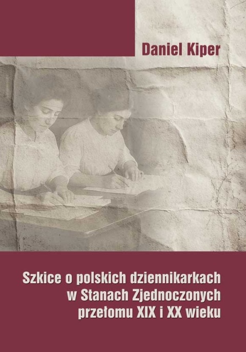 Szkice o polskich dziennikarkach w Stanach Zjednoczonych przełomu XIX i XX wieku