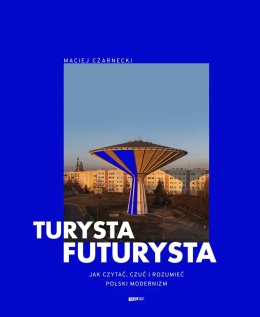 Turysta futurysta. Jak czytać, czuć i rozumieć polski modernizm