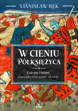 W cieniu Półksiężyca. Europa i islam od początku VII do połowy XIX wieku