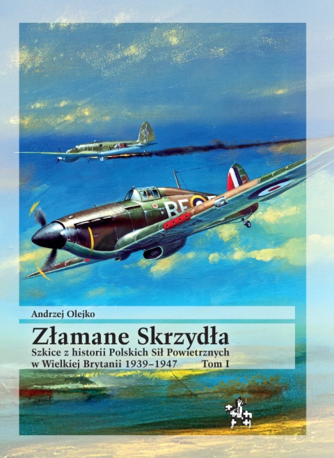 OUTLET - Złamane Skrzydła. Tom I. Szkice z historii Polskich Sił Powietrznych w Wielkiej Brytanii 1939–1947