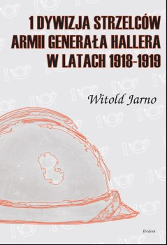 1 Dywizja Strzelców Armii Generała Hallera w latach 1918 - 1919 1 Dywizja Strzelców Armii Generała Hallera w latach 1918 - 1919