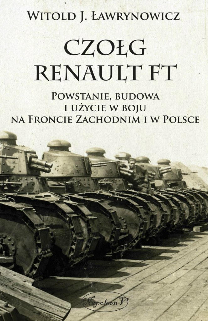 Czołg Renault FT. Powstanie budowa i użycie w boju na Froncie Zachodnim i w Polsce